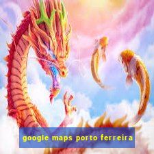 google maps porto ferreira